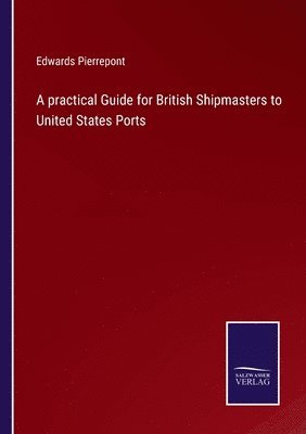 Edwards Pierrepont - practical Guide for British Shipmasters to United States Ports, Häftad