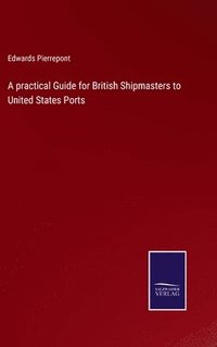 bokomslag A practical Guide for British Shipmasters to United States Ports