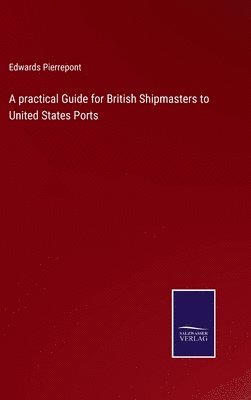 bokomslag A practical Guide for British Shipmasters to United States Ports