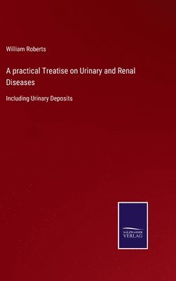 bokomslag A practical Treatise on Urinary and Renal Diseases