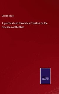 bokomslag A practical and theoretical Treatise on the Diseases of the Skin
