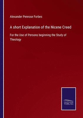 bokomslag A short Explanation of the Nicene Creed