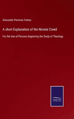 bokomslag A short Explanation of the Nicene Creed