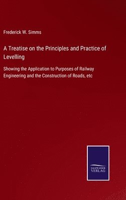 bokomslag A Treatise on the Principles and Practice of Levelling