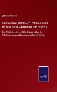 bokomslag A Collection of Elementary Test Questions in pure and mixed Mathematics with Answers