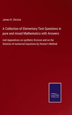 A Collection of Elementary Test Questions in pure and mixed Mathematics with Answers 1