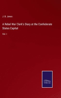 A Rebel War Clerk's Diary at the Confederate States Capital 1