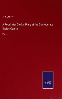 J B Jones, J. B. Jones - Rebel War Clerk's Diary at the Confederate States Capital, Inbunden