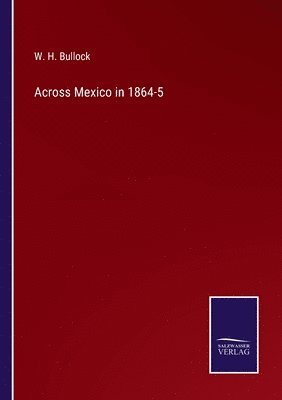 bokomslag Across Mexico in 1864-5