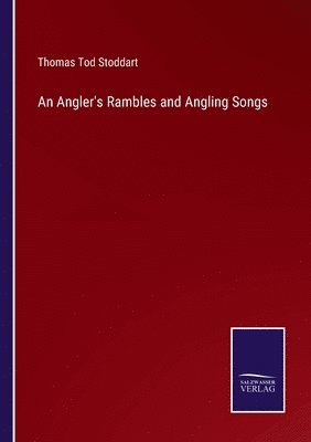 Angler's Rambles and Angling Songs