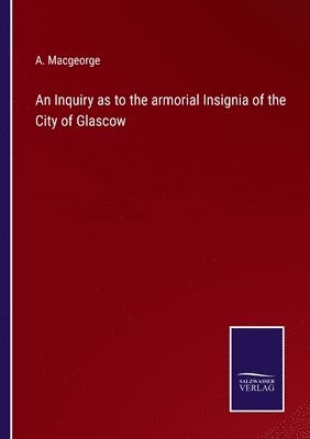 bokomslag An Inquiry as to the armorial Insignia of the City of Glascow