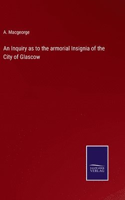 bokomslag Inquiry as to the armorial Insignia of the City of Glascow