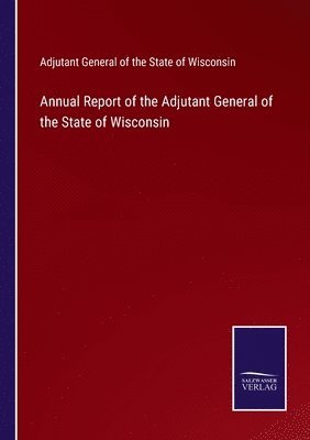 bokomslag Annual Report of the Adjutant General of the State of Wisconsin