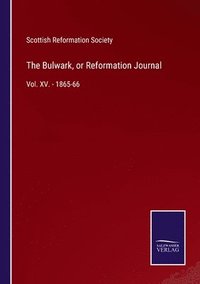 bokomslag The Bulwark, or Reformation Journal