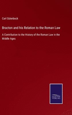 Carl Güterbock - Bracton and his Relation to the Roman Law, Inbunden