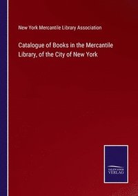 bokomslag Catalogue of Books in the Mercantile Library, of the City of New York