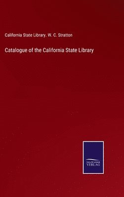 California St Library W C Stratton, California St. Library. W. C. Stratton - Catalogue of the California State Library, Inbunden