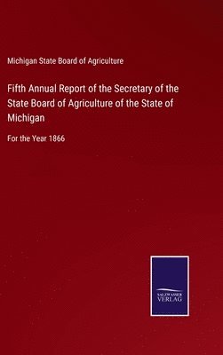 Fifth Annual Report of the Secretary of the State Board of Agriculture of the State of Michigan 1