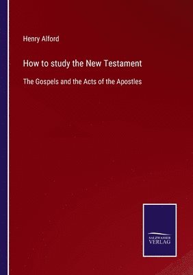 Henry Alford - How to study the New Testament, Häftad
