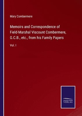 Memoirs and Correspondence of Field-Marshal Viscount Combermere, G.C.B., etc., from his Family Papers 1