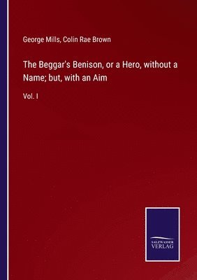 bokomslag The Beggar's Benison, or a Hero, without a Name; but, with an Aim