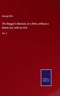 bokomslag The Beggar's Benison, or a Hero, without a Name; but, with an Aim