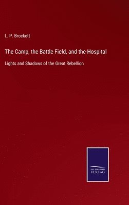 Camp, the Battle Field, and the Hospital
