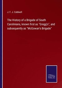 bokomslag The History of a Brigade of South Carolinians, known first as Gregg's, and subsequently as McGowan's Brigade