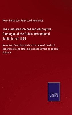 The illustrated Record and descriptive Catalogue of the Dublin International Exhibition of 1865 1