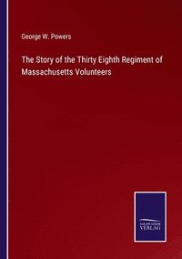 bokomslag The Story of the Thirty Eighth Regiment of Massachusetts Volunteers