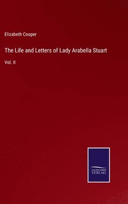 Elizabeth Cooper - Life and Letters of Lady Arabella Stuart, Inbunden