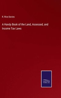 bokomslag A Handy Book of the Land, Assessed, and Income Tax Laws