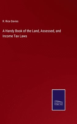 bokomslag A Handy Book of the Land, Assessed, and Income Tax Laws