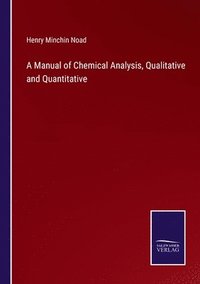 bokomslag A Manual of Chemical Analysis, Qualitative and Quantitative