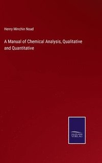 bokomslag A Manual of Chemical Analysis, Qualitative and Quantitative