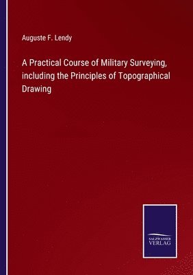 Auguste F Lendy, Auguste F. Lendy - Practical Course of Military Surveying, including the Principles of Topographical Drawing, Häftad