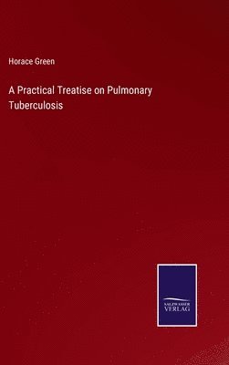 bokomslag Practical Treatise on Pulmonary Tuberculosis