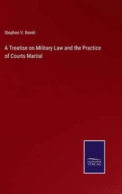 bokomslag Treatise on Military Law and the Practice of Courts Martial