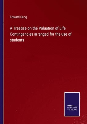 A Treatise on the Valuation of Life Contingencies arranged for the use of students 1