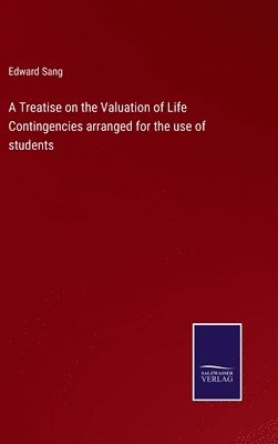 A Treatise on the Valuation of Life Contingencies arranged for the use of students 1