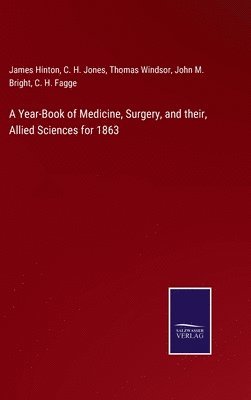 Year-Book of Medicine, Surgery, and their, Allied Sciences for 1863