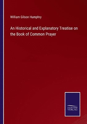 bokomslag An Historical and Explanatory Treatise on the Book of Common Prayer