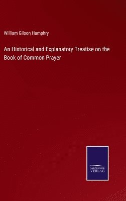bokomslag An Historical and Explanatory Treatise on the Book of Common Prayer