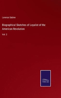 Biographical Sketches of Loyalist of the American Revolution