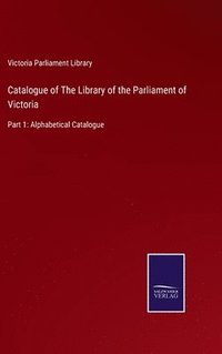 bokomslag Catalogue of The Library of the Parliament of Victoria