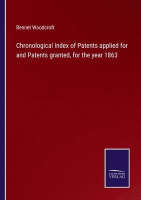 bokomslag Chronological Index of Patents applied for and Patents granted, for the year 1863