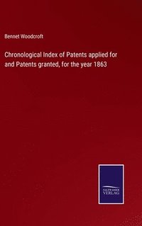 bokomslag Chronological Index of Patents applied for and Patents granted, for the year 1863