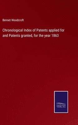 bokomslag Chronological Index of Patents applied for and Patents granted, for the year 1863