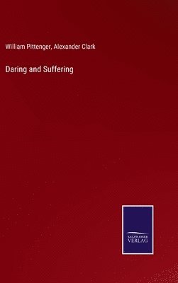 William Pittenger, Alexander Clark - Daring and Suffering, Inbunden