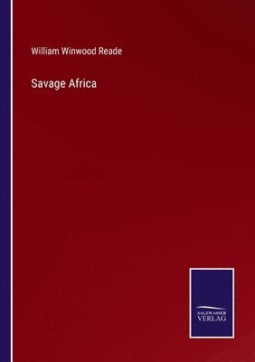 William Winwood Reade - Savage Africa, Häftad